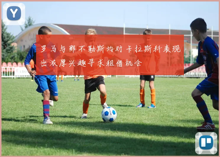 罗马与那不勒斯均对卡拉斯科表现出浓厚兴趣寻求租借机会